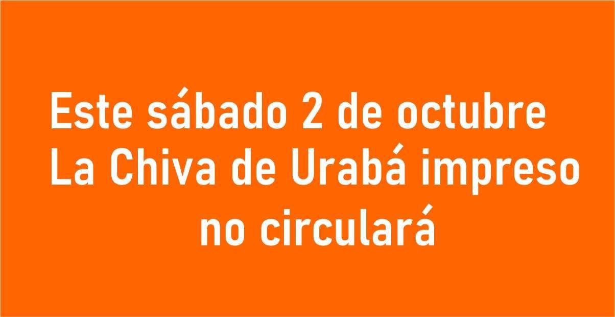 Este sábado 2 de octubre La Chiva de Urabá impreso no circulará