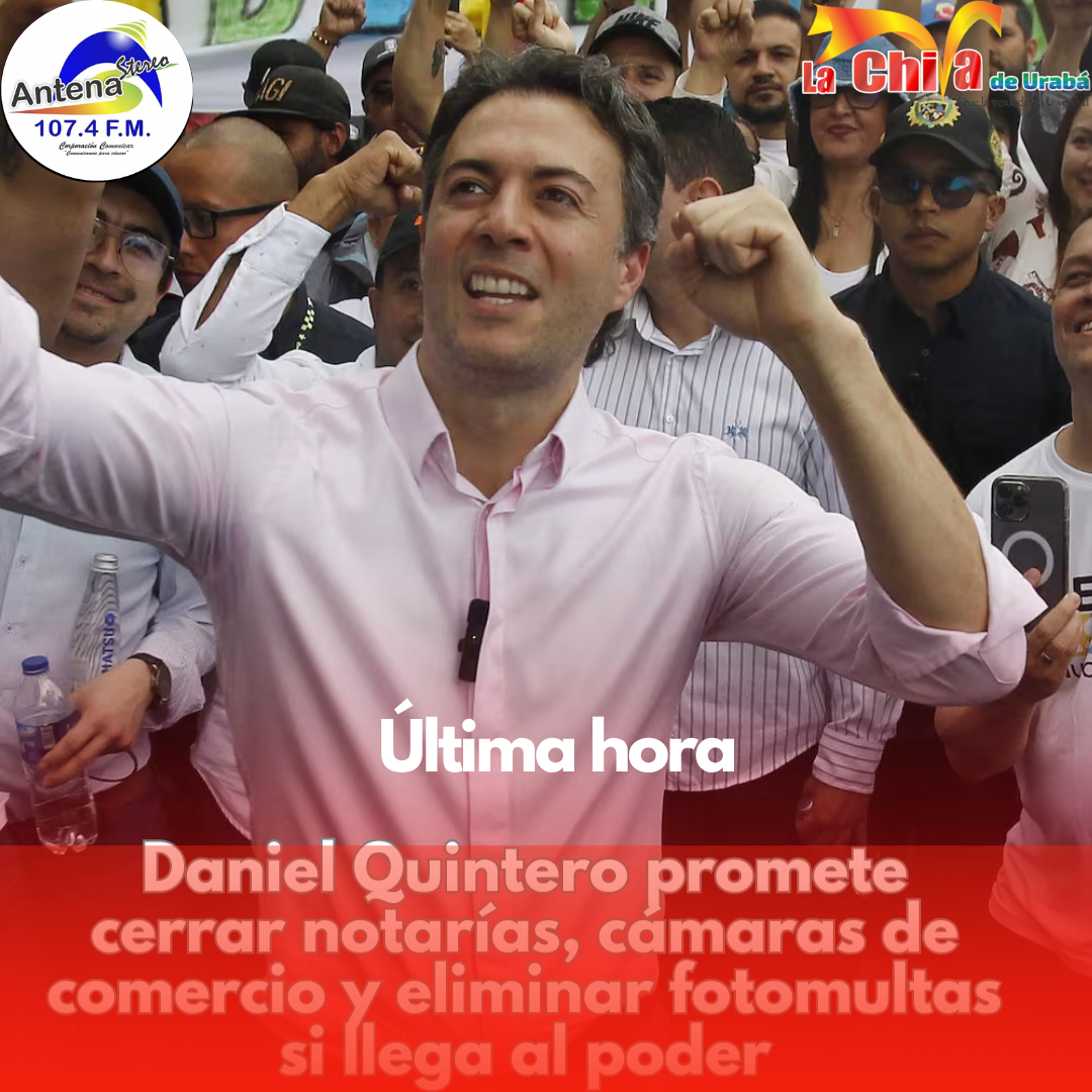 Daniel Quintero promete cerrar notarías, cámaras de comercio y  fotomultas si llega a la Presidencia